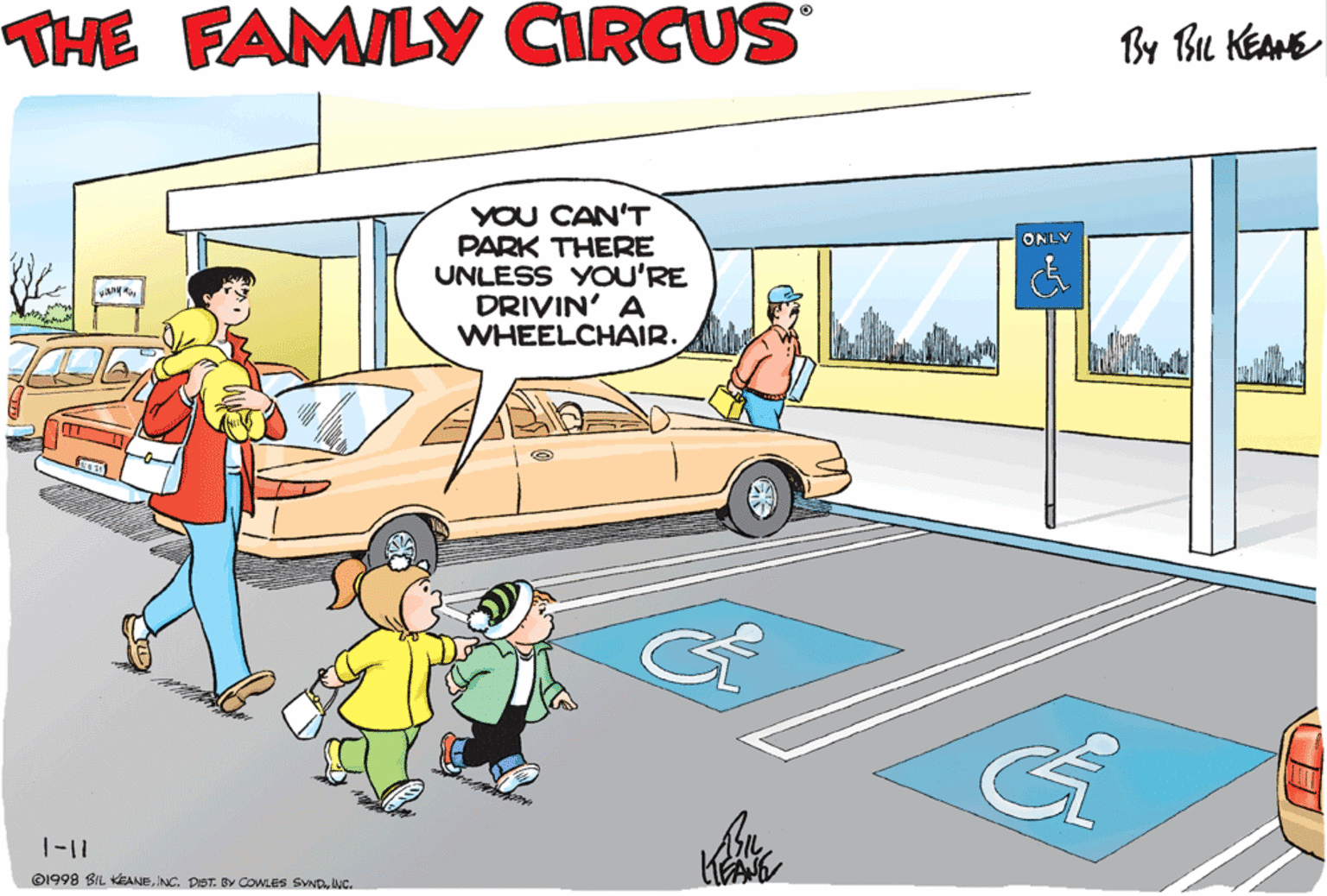 Public space OCR: THE FAMILY CIRCUS By Bu KEAME YOU CAN'T PARK THERE UNLESS YOU'RE DRIVIN' A WHEELCHAIR. ONLY ©1998 BIL ANEINC. THE FAMILY CIRCUS By Bu KEAME YOU CAN'T PARK THERE UNLESS YOU'RE DRIVIN' A WHEELCHAIR. ONLY ©1998 BIL ANENC. DST. BY COMLES SD