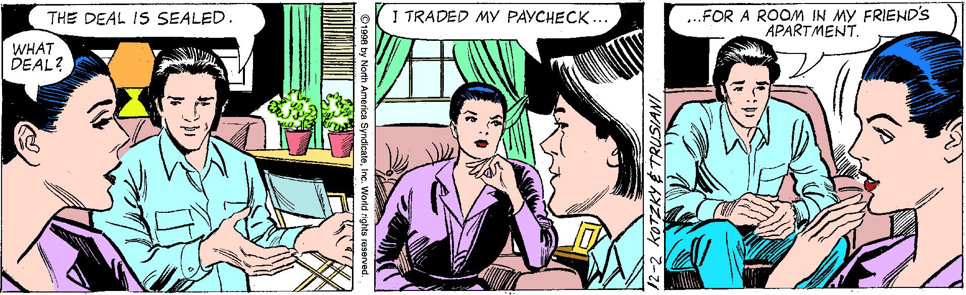 Font OCR: I TRADED MY PAYCHECK... ...FOR A ROOM IN MY FRIEND'S APARTMENT. THE DEAL IS SEALED. WHAT DEAL? 12-2 KOTZKY É TRUSIANI teInc. World rights reserve I TRADED MY PAYCHECK... ...FOR A ROOM IN MY FRIEND'S APARTMENT. THE DEAL IS SEALED. WHAT DEAL? 12-2 KOTZKY É TRUSIANI teInc. World rights reserve
