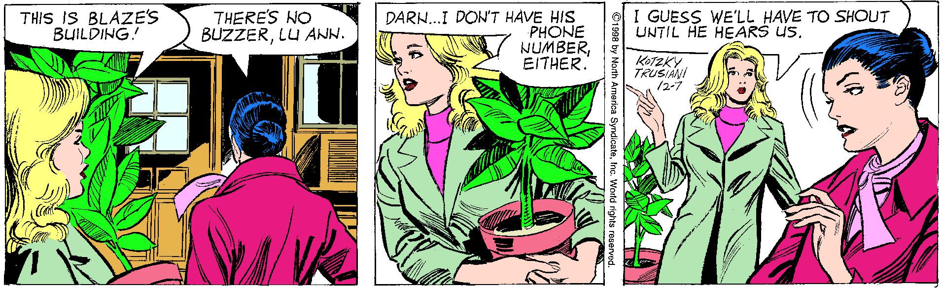 Comic book OCR: THIS IS BLAZE'S BUILDING! THERE'S NO BUZZERLU ANN. DAR...I DON'T HAVE HIS PHONE NUMBEREITHER. I GUESS WE'LL HAVE TO SHOUT UNTIL HE HEARS US. KOTZKY TRUSIANI 12-7 THIS IS BLAZE'S BUILDING! THERE'S NO BUZZERLU ANN. DAR...I DON'T HAVE HIS PHONE NUMBEREITHER. I GUESS WE'LL HAVE TO SHOUT UNTIL HE HEARS US. KOTZKY TRUSIANI 12-7