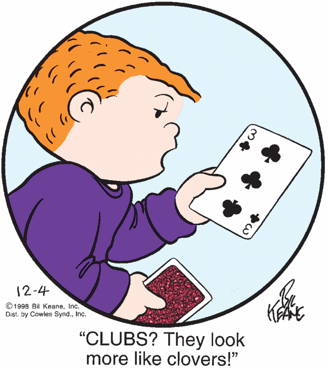 Organism OCR: 12-4 © 1998 Bil KeaneInc. Dist. by Cowles Synd.Inc. "CLUBS? They look more like clovers!" ?? 12-4 © 1998 Bil KeaneInc. Dist. by Cowles Synd.Inc. "CLUBS? They look more like clovers!" ? ?