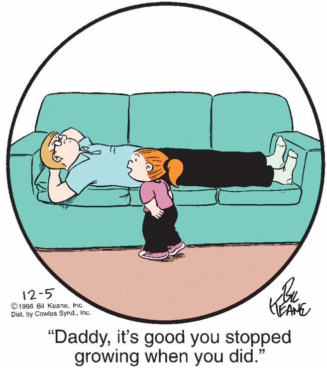 Art OCR: 12-5 ©1998 Bil KeaneInc. Dist. by Cowles Synd.Inc. "Daddyit's good you stopped growing when you did." 12-5 ©1998 Bil KeaneInc. Dist. by Cowles Synd.Inc. "Daddyit's good you stopped growing when you did."