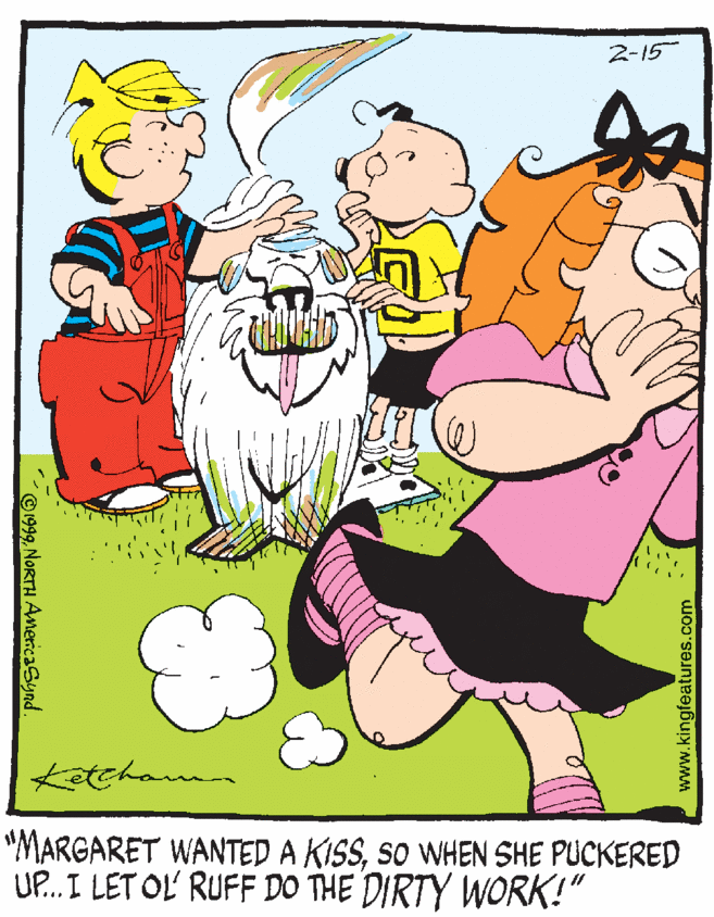 Clip art OCR: 2-15 Katchanmn "MARGARET WANTED A KISSSO WHEN SHE PUCKERED UP. I LET OL RUFF DO THE DIRTY WORK!" ©1999 NORTH AnericaSynd www.kingfeatures.com 2-15 Katchanmn "MARGARET WANTED A KISSSO WHEN SHE PUCKERED UP. I LET OL RUFF DO THE DIRTY WORK!" ©1999 NORTH AnericaSynd www.kingfeatures.com
