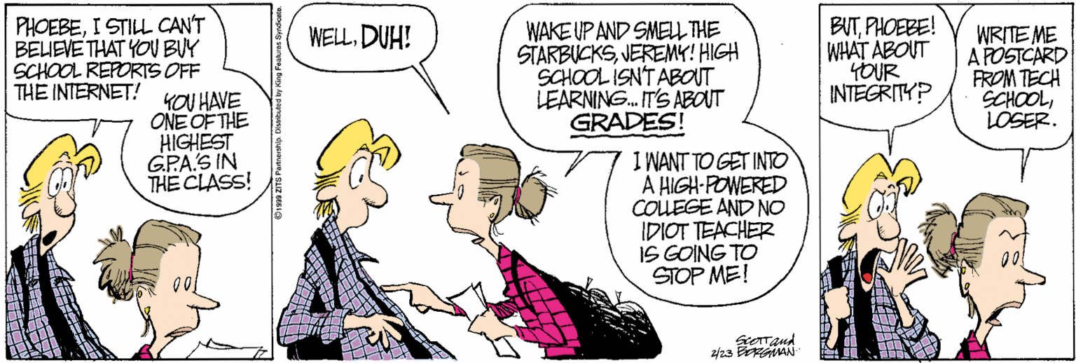 Gesture OCR: PHOEBEI STILL CAN'T BEIEVETHAT YOU BUY SCHOOL REPORTS OFF THE INTERNET! WAKE UP AND SMELL THE STARBUCKSJEREMY! HIGH SCHOOL ISN'T ABOUT LEARNING. IT'S ABOUT GRADES! BUTPHOEBE! WHAT ABOUT 4OUR INTEGRITY? WRITE ME A POSTCARD FROM TECH SCHOOLLOSER. WELLDUH! YOU HAVE ONE OF THE HIGHEST GPA.S IN THE CLASS! I WANT TO GET INTO A HIGH-POWERED COLEGE AND NO IDIOT TEACHER IS GOING TO STOP ME! 2/23 BRGNAN PHOEBEI STILL CAN'T BEIEVETHAT YOU BUY SCHOOL REPORTS OFF THE INTERNET! WAKE UP AND SMELL THE STARBUCKSJEREMY! HIGH SCHOOL ISN'T ABOUT LEARNING. IT'S ABOUT GRADES! BUTPHOEBE! WHAT ABOUT 4OUR INTEGRITY? WRITE ME A POSTCARD FROM TECH SCHOOLLOSER. WELLDUH! YOU HAVE ONE OF THE HIGHEST GPA.S IN THE CLASS! I WANT TO GET INTO A HIGH-POWERED COLEGE AND NO IDIOT TEACHER IS GOING TO STOP ME! 2/23 BRGNAN
