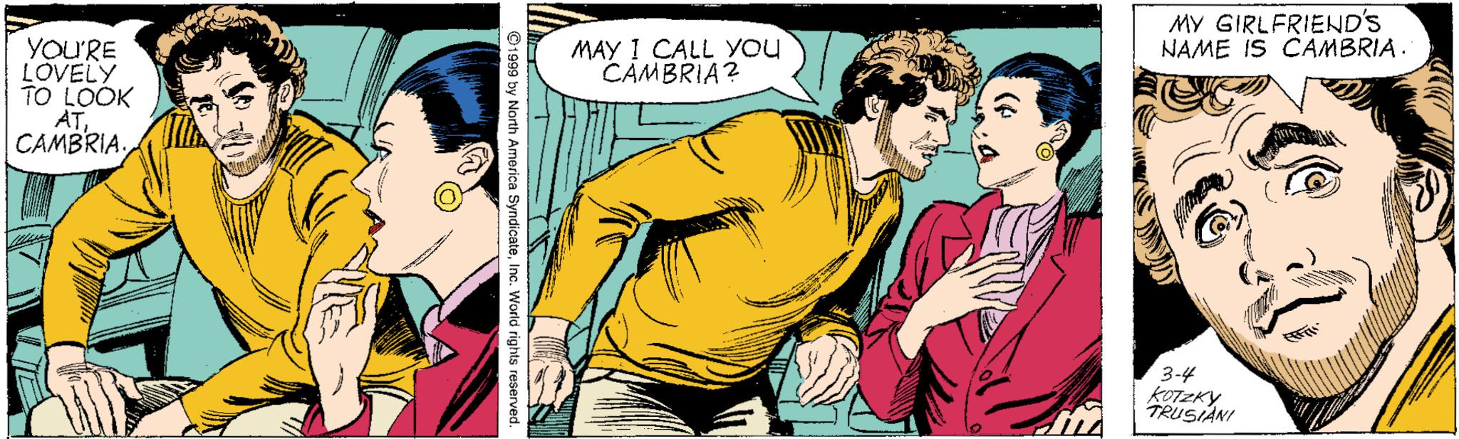 Conversation OCR: MY GIRLFRIEND'S NAME IS CAMBRIA MAY 1 CALL YOU CAMBRIA? YOU'RE LOVELY TO LOOK ATCAMBRIA. 3-4 KOTZKY TRUSIANI North America SyndicateInc. World rights reserved. MY GIRLFRIEND'S NAME IS CAMBRIA MAY 1 CALL YOU CAMBRIA? YOU'RE LOVELY TO LOOK ATCAMBRIA. 3-4 KOTZKY TRUSIANI North America SyndicateInc. World rights reserved.
