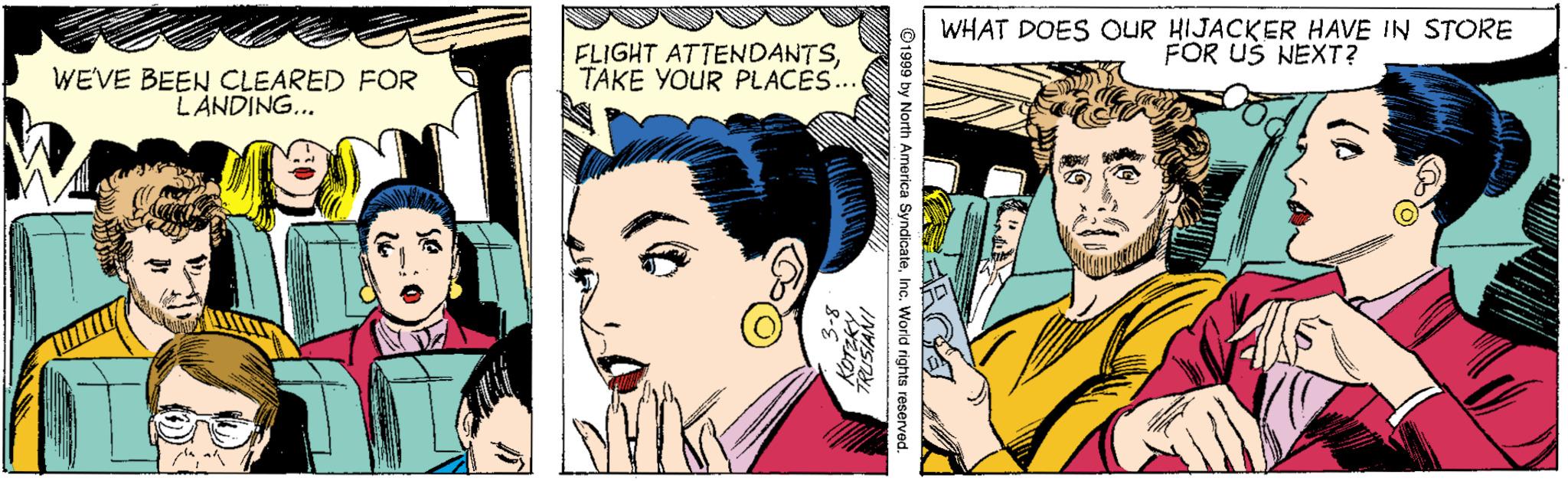 Sharing OCR: WHAT DOES OUR HIJACKER HAVE IN STORE FOR US NEXT? FLIGHT ATTENDANTSTAKE YOUR PLACES... WEVE BEEN CLEARED FOR LANDING... ©1999 by North America SyndicateInc. World rights reserv RUSIANI WHAT DOES OUR HIJACKER HAVE IN STORE FOR US NEXT? FLIGHT ATTENDANTSTAKE YOUR PLACES... WEVE BEEN CLEARED FOR LANDING... ©1999 by North America SyndicateInc. World rights reserv RUSIANI