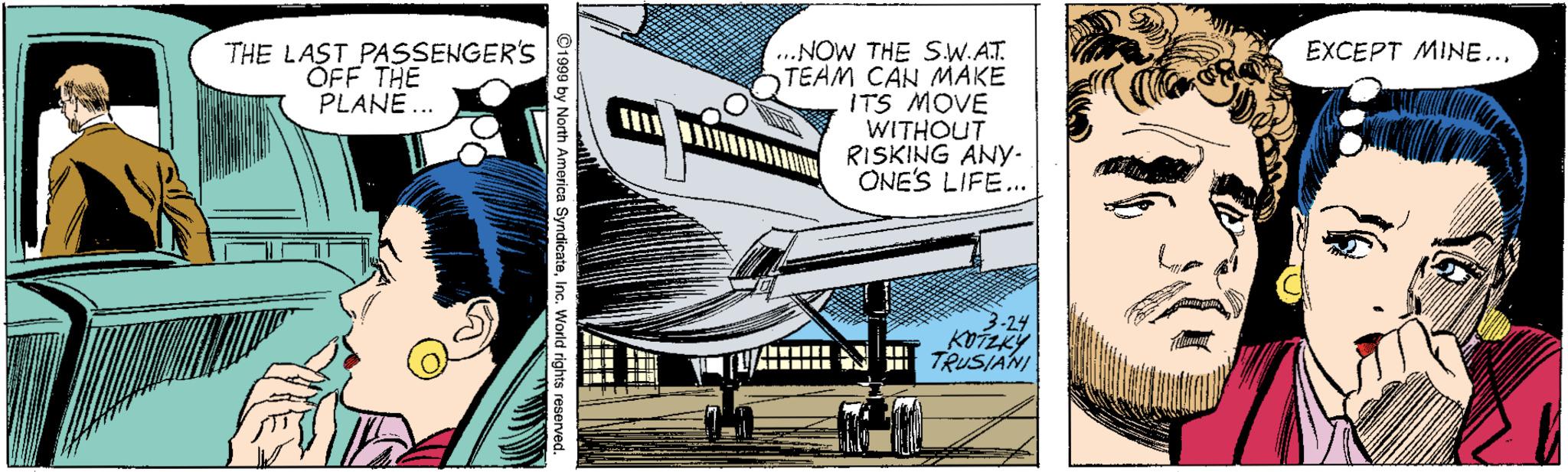Fiction OCR: ...NOW THE S.W.AT. TEAM CAN MAKE ITS MOVE WITHOUT RISKING ANY- ONE'S LIFE.. EXCEPT MINE.. THE LAST PASSENGER'S ÕFF THE PLANE.. TRUSIANI ...NOW THE S.W.AT. TEAM CAN MAKE ITS MOVE WITHOUT RISKING ANY- ONE'S LIFE.. EXCEPT MINE.. THE LAST PASSENGER'S ÕFF THE PLANE.. TRUSIANI