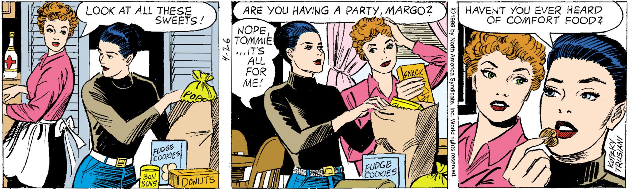 Fiction OCR: LOOK AT ALL THESE SWEETS! ARE YOU HAVING A PARTYMARGO? NOPEV TOMMIE HAVENT YOU EVER HEARD OF COMFORT FOOD? ..IT'S ALL FOR ME! FUDGE |COOKIES SON BONS FUDGE COOKIES DONUTS INVISN KOTZKY 97-4 LOOK AT ALL THESE SWEETS! ARE YOU HAVING A PARTYMARGO? NOPEV TOMMIE HAVENT YOU EVER HEARD OF COMFORT FOOD? ..IT'S ALL FOR ME! FUDGE |COOKIES SON BONS FUDGE COOKIES DONUTS INVISN KOTZKY 97-4