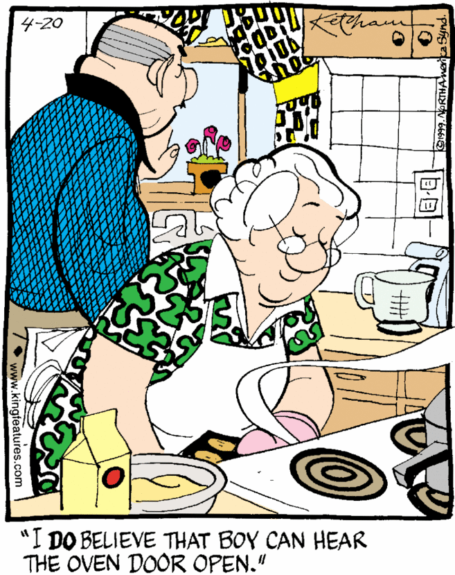 Art OCR: 4-20 ham "I DO BELIEVE THAT BOY CAN HEAR THE OVEN DOOR OPEN." www.kingfeatures.com 4-20 ham "I DO BELIEVE THAT BOY CAN HEAR THE OVEN DOOR OPEN." www.kingfeatures.com