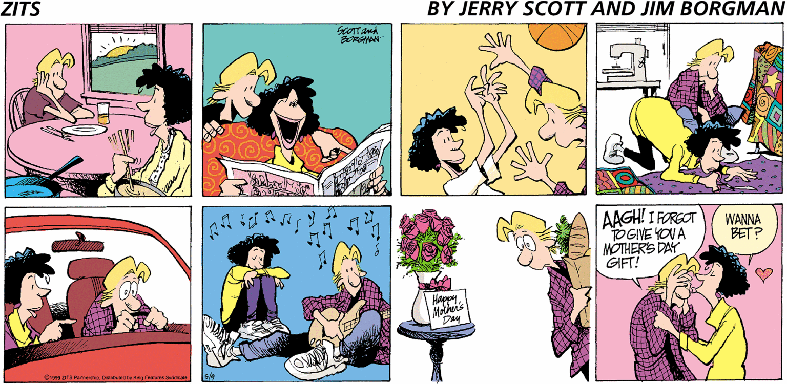 Conversation OCR: ZITS BY JERRY SCOTT AND JIM BORGMAN SCOTT and BORGMAN AAGH! I FOREOT TO GIVE YOU A MOTHER'S DAY GIFT! WANNA BET? Happy Mother's Day 1999 ZTS Panmerstip. Districuea by Kang features Senaicare ZITS BY JERRY SCOTT AND JIM BORGMAN SCOTT and BORGMAN AAGH! I FOREOT TO GIVE YOU A MOTHER'S DAY GIFT! WANNA BET? Happy Mother's Day 1999 ZTS Panmerstip. Districuea by Kang features Senaicare