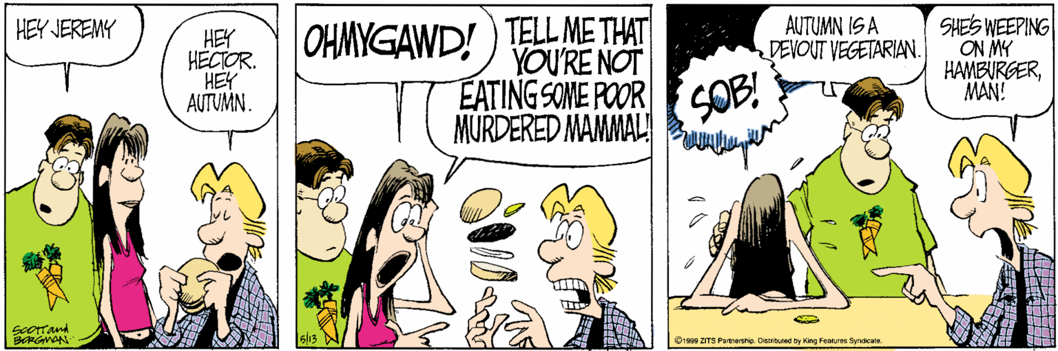 Parallel OCR: OHMYGAWD!) TELL ME THAT YOU'RE NOT SHE? WEEPING ON MY HAMBURGERMAN! AUTUMN IS A DEVOUT VEGETARIAN. HEY JEREMY HEY HECTOR. HEY AUTUMN. EATING SOME POOR SOB! MURDERED MAMMAL soOTTand @1989 ZITS Pathership. Distributed by King Features Syndicale. OHMYGAWD!) TELL ME THAT YOU'RE NOT SHE ? WEEPING ON MY HAMBURGERMAN! AUTUMN IS A DEVOUT VEGETARIAN. HEY JEREMY HEY HECTOR. HEY AUTUMN. EATING SOME POOR SOB! MURDERED MAMMAL soOTTand @1989 ZITS Pathership. Distributed by King Features Syndicale.