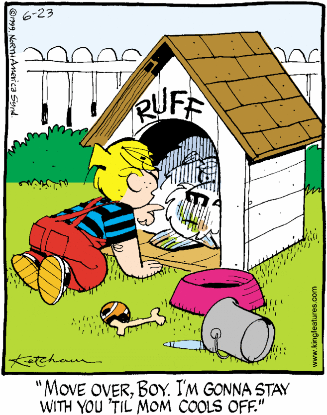 Fiction OCR: 6-23 RUF? "MoVE OVERBOY. I'M GONNA STAY WITH YOU TIL MOM COOLS OFF." @1999. NoRTHAMerica Synd. www.kingteatures.com 6-23 RUF ? "MoVE OVERBOY. I'M GONNA STAY WITH YOU TIL MOM COOLS OFF." @1999. NoRTHAMerica Synd. www.kingteatures.com