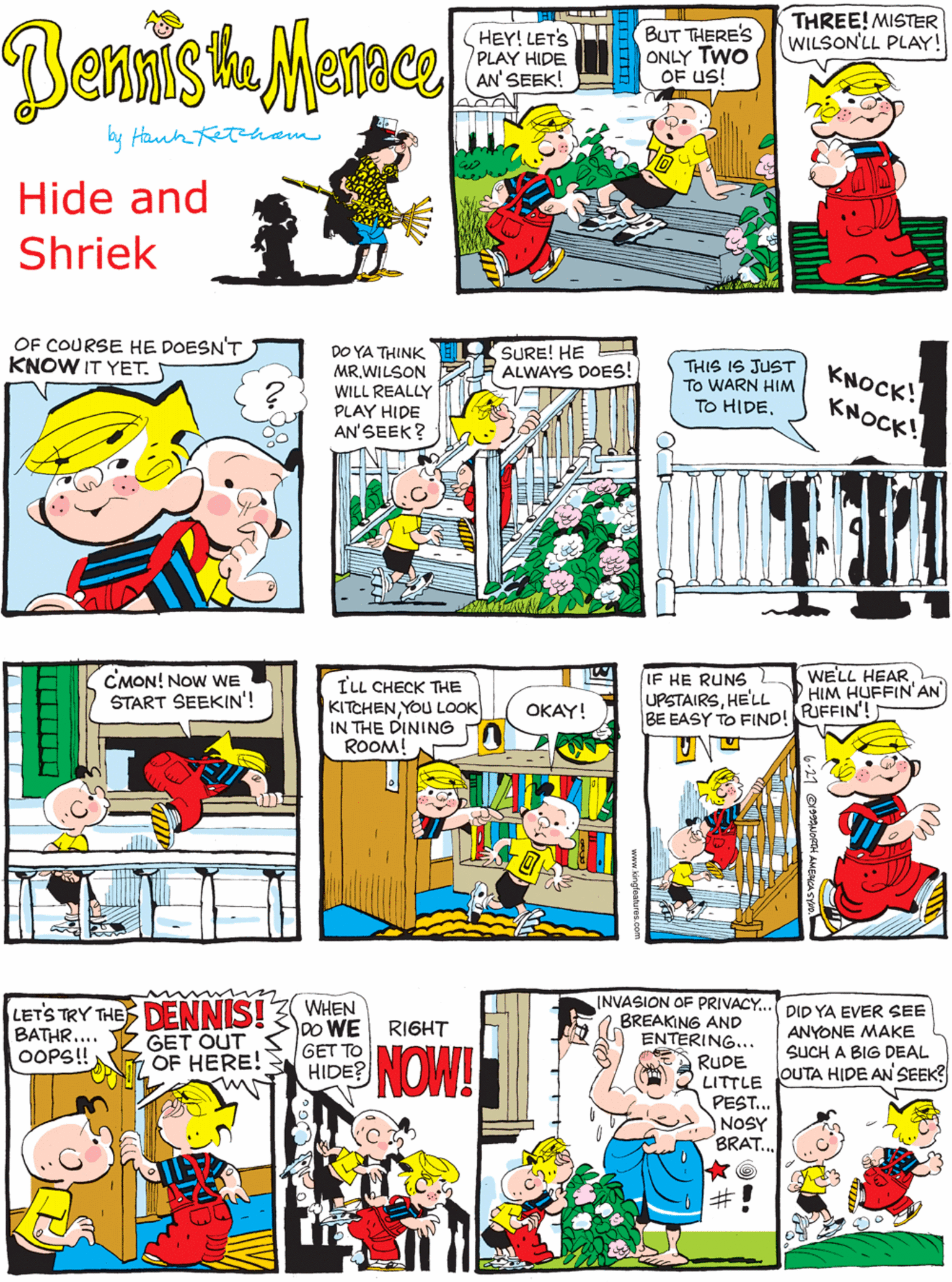 Parallel OCR: THREE! MISTER WILSON'LL PLAY! OF COURSE HE DOESN'T KNOW IT YET. Bennis huNerse BUT THERE'S ONLY TWO OF US! HEY! LETS PLAY HIDE AN' SEEK! by HanhKeteham Hide and Shriek DO YA THINK MRWILSON SURE! HE ALWAYS DOES! CMON! NOW WE START SEEKIN'! THIS IS JUST To WARN HIM TO HIDEKNOCK! KNOCK! ILL CHECK THE KITCHENYOU LOOK IN THE DINING ROOM! OKAY! WILL REALLY PLAY HIDE AN'SEEK? IF HE RUNS L UPSTAIRSHE'LL BE EASY TO FIND! PUFFIN'! WE'LL HEARHIM HUFFIN'AN LETS TRY THE DENNIS! BATHR.... OOPS! WHEN 0o WE RIGHT GET TO HIDE? (NVASION OF PRIVACY... DID YA EVER SEE BREAKING AND ENTERING.. ANYONE MAKE SUCH A BIG DEAL OUTA HIDE AN'SEEK? GET OUT OF HERE! NOW! RUDE LITTLE PEST... NOSY BRAT... ?! THREE! MISTER WILSON'LL PLAY! OF COURSE HE DOESN'T KNOW IT YET. Bennis huNerse BUT THERE'S ONLY TWO OF US! HEY! LETS PLAY HIDE AN' SEEK! by HanhKeteham Hide and Shriek DO YA THINK MRWILSON SURE! HE ALWAYS DOES! CMON! NOW WE START SEEKIN'! THIS IS JUST To WARN HIM TO HIDEKNOCK! KNOCK! ILL CHECK THE KITCHENYOU LOOK IN THE DINING ROOM! OKAY! WILL REALLY PLAY HIDE AN'SEEK? IF HE RUNS L UPSTAIRSHE'LL BE EASY TO FIND! PUFFIN'! WE'LL HEARHIM HUFFIN'AN LETS TRY THE DENNIS! BATHR.... OOPS! WHEN 0o WE RIGHT GET TO HIDE? (NVASION OF PRIVACY... DID YA EVER SEE BREAKING AND ENTERING.. ANYONE MAKE SUCH A BIG DEAL OUTA HIDE AN'SEEK? GET OUT OF HERE! NOW! RUDE LITTLE PEST... NOSY BRAT... ? !