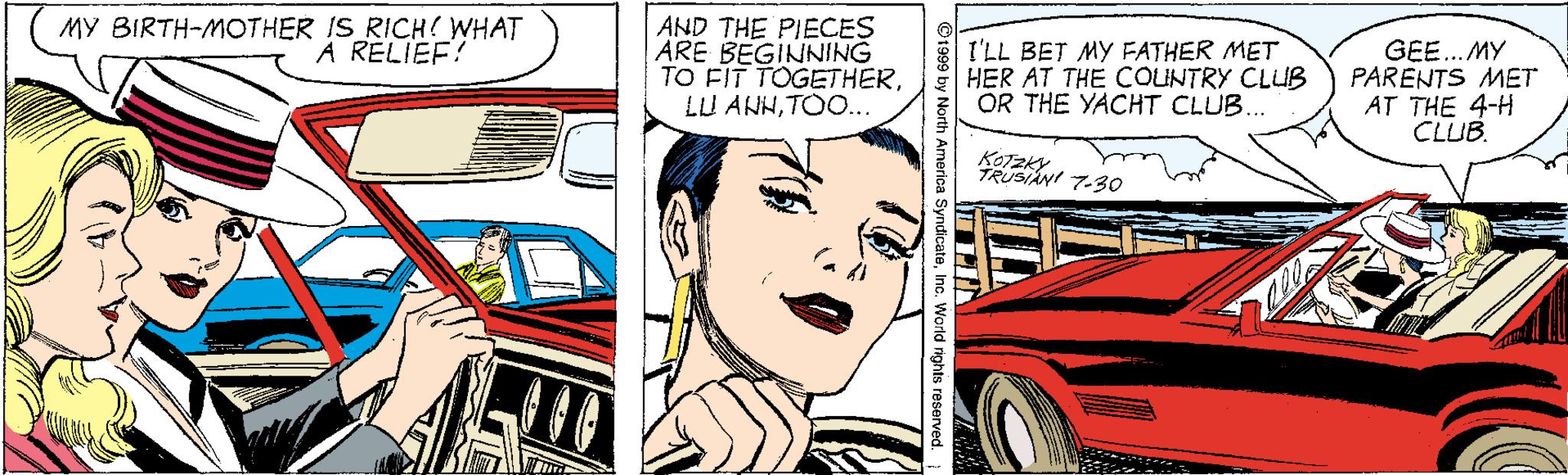 Comic book OCR: MY BIRTH-MOTHER IS RICH WHAT A RELIEF? AND THE PIECES ARE BEGINNING TO FIT TOGETHERTOO.. I'LL BET MY FATHER MET HER AT THE COUNTRY CLUB OR THE YACHT CLUB. GE. MY PARENTS MET AT THE 4-H CLUB. TRUSIAN 7-30 MY BIRTH-MOTHER IS RICH WHAT A RELIEF? AND THE PIECES ARE BEGINNING TO FIT TOGETHERLU ANHTOO.. I'LL BET MY FATHER MET HER AT THE COUNTRY CLUB OR THE YACHT CLUB. GE. MY PARENTS MET AT THE 4-H CLUB. TRUSIAN 7-30