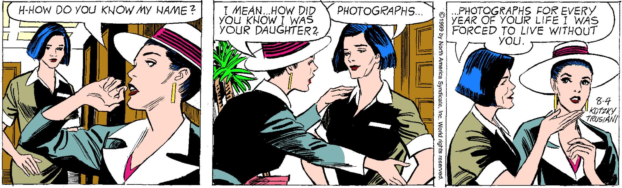 Sharing OCR: H-HOW DO YOU KNOW MY NAME ? PHOTOGRAPHS... I MEAN.HOW DID YOu KNOW I WAS YOUR DAUGHTER2 PHOTOGRAPHS FOR EVERY YEAR OF YOUR LIFE I WAS FORCED TO LIVE WITHOUT YOU. 8-4 KOTZKY TRUSIAN ©1999 by North America SyndicateInc. World rights reservod. H-HOW DO YOU KNOW MY NAME ? PHOTOGRAPHS... I MEAN.HOW DID YOu KNOW I WAS YOUR DAUGHTER2 PHOTOGRAPHS FOR EVERY YEAR OF YOUR LIFE I WAS FORCED TO LIVE WITHOUT YOU. 8-4 KOTZKY TRUSIAN ©1999 by North America SyndicateInc. World rights reservod.