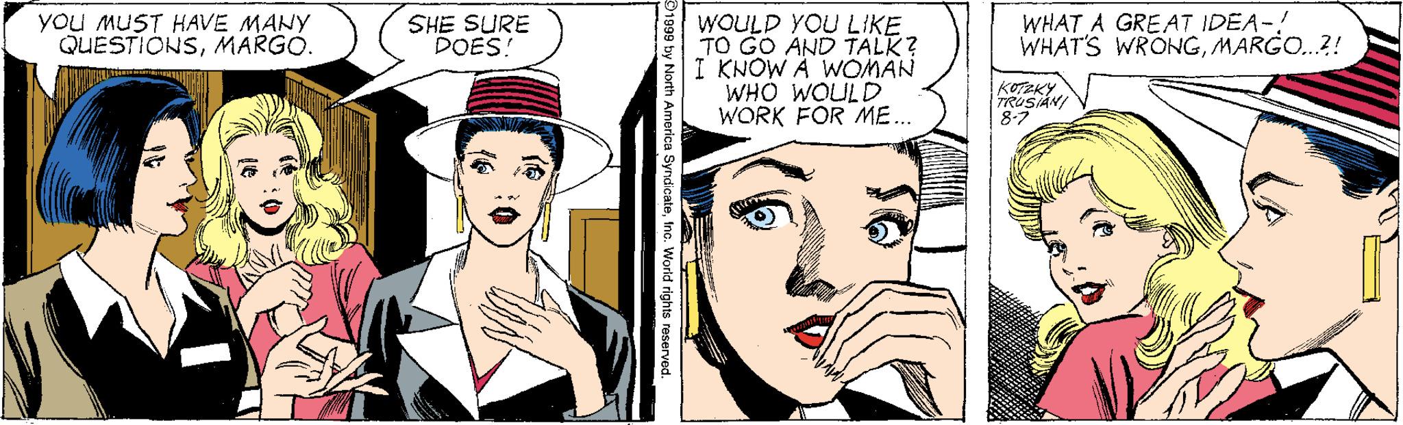 Jaw OCR: YOU MUST HAVE MANY QUESTIONSMARGO. SHE SURE DOES! WHAT A GREAT IDEA-! WHAT'S WRONGMARGO.?! WOULD YOU LIKE TO GO AND TALK? I KNOW A WOMAN WHO WOULD WORK FOR ME.. KOTEKY TRUSIANI 8-7 YOU MUST HAVE MANY QUESTIONSMARGO. SHE SURE DOES! WHAT A GREAT IDEA-! WHAT'S WRONGMARGO.?! WOULD YOU LIKE TO GO AND TALK? I KNOW A WOMAN WHO WOULD WORK FOR ME.. KOTEKY TRUSIANI 8-7