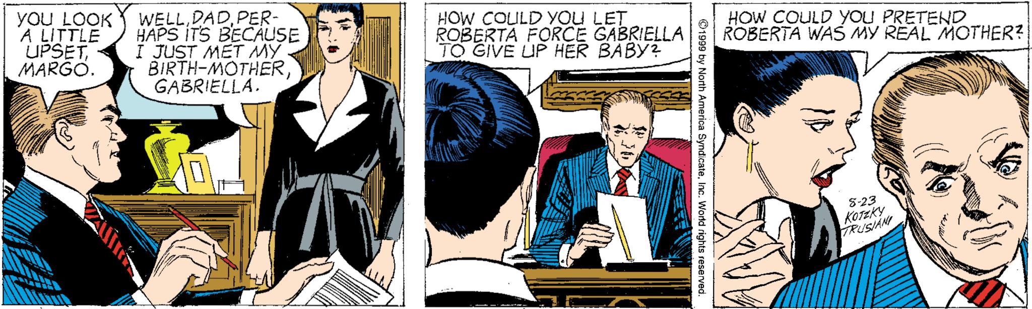 Comic book OCR: A LITTLE UPSETMARGO. YOU LOOKY WELLPER- HAPS ITS BECÁUSE I JUST MET MY BIRTH-MOTHERGABRIELLA. HOW COULD YOU LET ROBERTA FORCE GABRIELLA TO GIVE UP HER BABY? HOW COULD You PRETEND ROBERTA WAS MY REAL MOTHER? ?8-23 KOTEKY TRUSIAN A LITTLE UPSETMARGO. YOU LOOKY WELLPER- HAPS ITS BECÁUSE I JUST MET MY BIRTH-MOTHERGABRIELLA. HOW COULD YOU LET ROBERTA FORCE GABRIELLA TO GIVE UP HER BABY? HOW COULD You PRETEND ROBERTA WAS MY REAL MOTHER? ?8-23 KOTEKY TRUSIAN