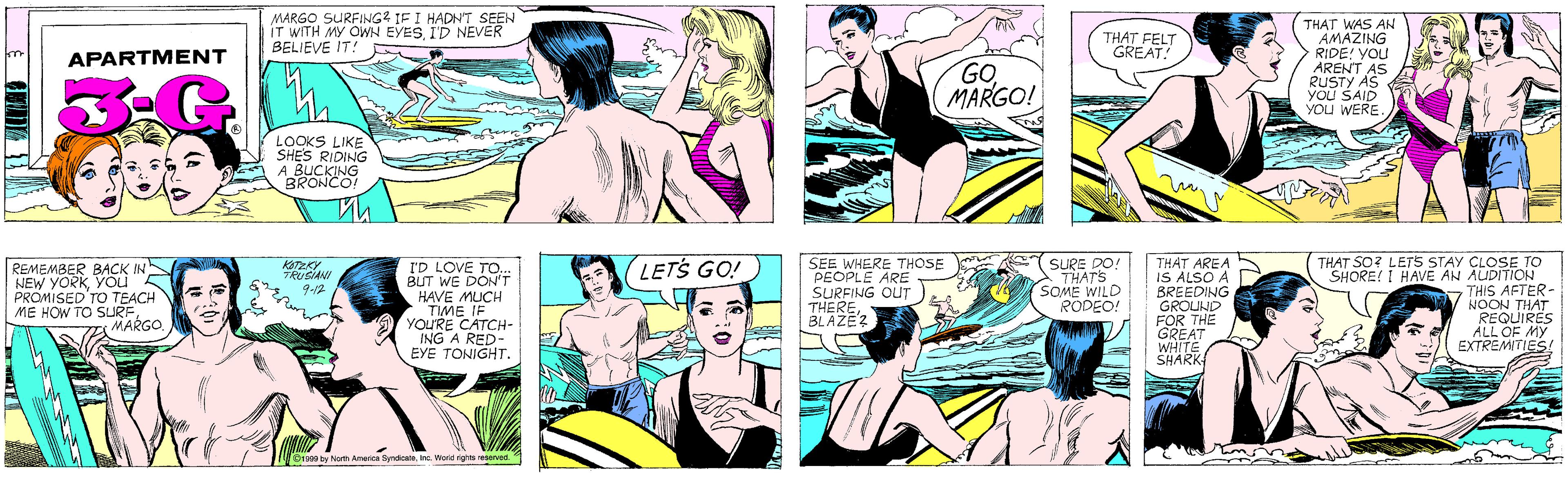 Human OCR: MARGO SURFING? IF I HADNT SEEN IT WITH MY OWN EYESI'D NEVER BELIEVE IT! APARTMENT GO MARGO! LOOKS LIKE SHES RIDING A BUCKING BRONCO! KOTZKY TRUSIANI THAT WAS AN AMAZING RIDE! YOU ARENT AS RUSTY AS YOU SAID YOU WERE. REMEMBER BACK IN NEW YORKYOu PROMISED TO TEACH ME HOW TO SURFMARGO. I'D LOVE TO.. BUT WE DON'T HAVE MUCH TIME IF YOU'RE CATCH- ING A RED- EYE TONIGHT. THAT FELT GREAT! 9-12 ©1999 by North America SyndicateInc. World rights reserved. LETS GO! SEE WHERE THOSE PEOPLE ARE SURFING OUT THEREBLAZE? THAT AREA IS ALSO A BREEDING GROUND FOR THE GREAT WHITE SHARK- THAT SO? LETS STAY CLOSE TO SHORE! I HAVE AN AIDITION THIS AFTER- NOON THAT REQUIRES ALL OF MY EXTREMITIES! SURE DO! THAT'S SOME WILD RODEO! MARGO SURFING? IF I HADNT SEEN IT WITH MY OWN EYESI'D NEVER BELIEVE IT! APARTMENT GO MARGO! LOOKS LIKE SHES RIDING A BUCKING BRONCO! KOTZKY TRUSIANI THAT WAS AN AMAZING RIDE! YOU ARENT AS RUSTY AS YOU SAID YOU WERE. REMEMBER BACK IN NEW YORKYOu PROMISED TO TEACH ME HOW TO SURFMARGO. I'D LOVE TO.. BUT WE DON'T HAVE MUCH TIME IF YOU'RE CATCH- ING A RED- EYE TONIGHT. THAT FELT GREAT! 9-12 ©1999 by North America SyndicateInc. World rights reserved. LETS GO! SEE WHERE THOSE PEOPLE ARE SURFING OUT THEREBLAZE? THAT AREA IS ALSO A BREEDING GROUND FOR THE GREAT WHITE SHARK- THAT SO? LETS STAY CLOSE TO SHORE! I HAVE AN AIDITION THIS AFTER- NOON THAT REQUIRES ALL OF MY EXTREMITIES! SURE DO! THAT'S SOME WILD RODEO!