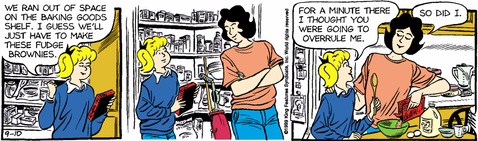 Illustration OCR: WE RAN OUT OF SPACE ON THE BAKING GOODS SHELF. I GUESS WE'LL JUST HAVE TO MAKE THESE FUDGE BROWNIES. FOR A MINUTE THERE I THOUGHT YOU WERE GOING TO OVERRULE ME. SO DID I. 9-10 parsasas siybu puoM Ju WE RAN OUT OF SPACE ON THE BAKING GOODS SHELF. I GUESS WE'LL JUST HAVE TO MAKE THESE FUDGE BROWNIES. FOR A MINUTE THERE I THOUGHT YOU WERE GOING TO OVERRULE ME. SO DID I. 9-10 parsasas siybu puoM Ju