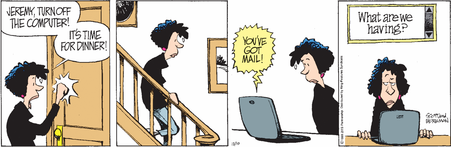 People OCR: JEREMYTURNOFF THE COMPUTER! ITS TIME FOR DINNER! What are we having? YoU'VE GT MAIL! BROMAN 12/10 JEREMYTURNOFF THE COMPUTER! ITS TIME FOR DINNER! What are we having? YoU'VE GT MAIL! BROMAN 12/10