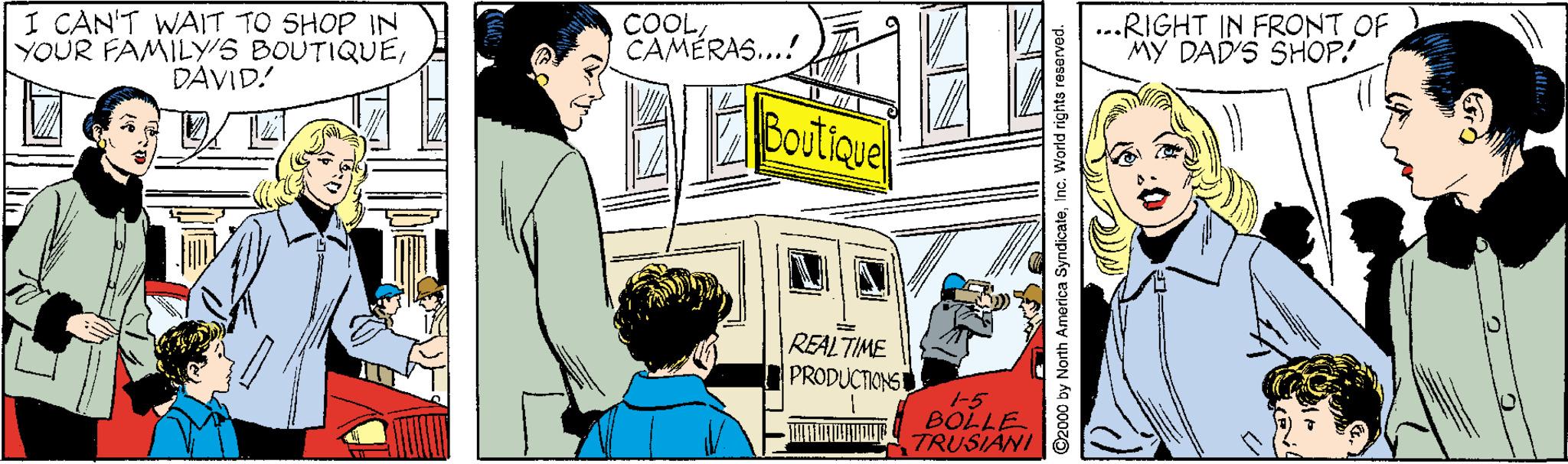 Art OCR: I CAN'T WAIT TO SHOP IN YOUR FAMILY'S BOUTIQUEDAVID! COOLCAMÉRAS...! ...RIGHT IN FRONT OF MY DAD'S SHOP! Boutique REALTIME PRODUCTIONS BOLLE TRUSIANI C2000 by North Amorica SyndicateInc. World rights reserved. I CAN'T WAIT TO SHOP IN YOUR FAMILY'S BOUTIQUEDAVID! COOLCAMÉRAS...! ...RIGHT IN FRONT OF MY DAD'S SHOP! Boutique REALTIME PRODUCTIONS BOLLE TRUSIANI C2000 by North Amorica SyndicateInc. World rights reserved.