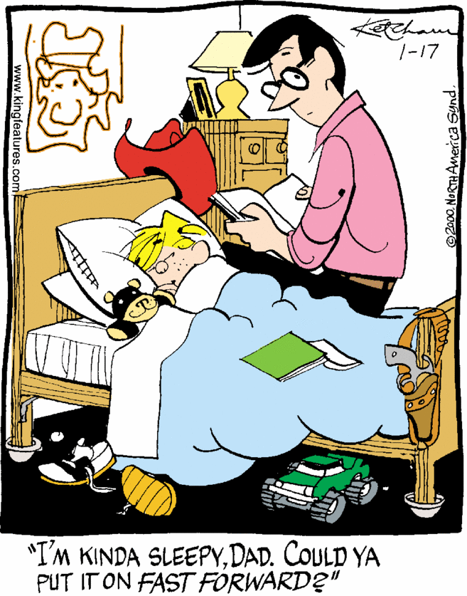 Art OCR: tham |-17 *I'm KINDA SLEEPYDAD. COULD YA PUT IT ON FAST FORWARD?" ©2000. NORTHAmerica Sund. www.kingfeatures.comF tham |-17 *I'm KINDA SLEEPYDAD. COULD YA PUT IT ON FAST FORWARD?" ©2000. NORTHAmerica Sund. www.kingfeatures.comF