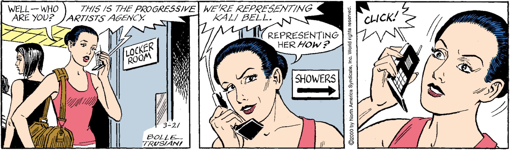 Vertebrate OCR: WELL--WHO ARE YOU? THIS IS THE PROGRESSIVE WE'RE REPRESENTING ARTISTS AGENCY KALI BELL. CLICK! LOCKER ROOM REPRESENTING HER HOW ? SHOWERS 3-21 BOLLE TRUSIANI O2000 by North America SyndicateWELL--WHO ARE YOU? THIS IS THE PROGRESSIVE WE'RE REPRESENTING ARTISTS AGENCY KALI BELL. CLICK! LOCKER ROOM REPRESENTING HER HOW ? SHOWERS 3-21 BOLLE TRUSIANI O2000 by North America Syndicate