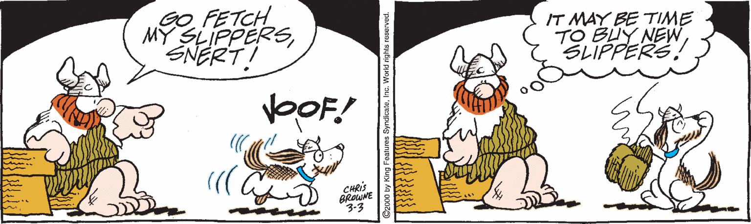 Humour OCR: GO FETCH M? SLIPPERSSNERT! IT MAY BE TIME TO BUY NEWSLIPPERS! bOF! CHRIS BROWNE 3-3 O by King Features SyndicatoInc. World rights reserved. GO FETCH M? SLIPPERSSNERT! IT MAY BE TIME TO BUY NEWSLIPPERS! bOF! CHRIS BROWNE 3-3 O by King Features SyndicatoInc. World rights reserved.