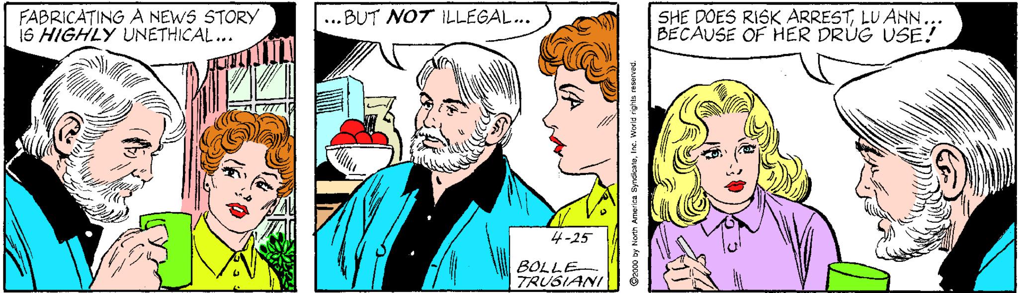 Art OCR: FABRICATING A NEWS STORY 1S HIGHLY UNETHICAL... SHE DOES RISK ARRESTLU ANN. BECAUSE OF HER DRUG USE! ...BUT NOT ILLEGAL.. 4-25 BOLLE- TRUSIANI O2000 by North America SyndicatoIne. World rights reserve FABRICATING A NEWS STORY 1S HIGHLY UNETHICAL... SHE DOES RISK ARRESTLU ANN. BECAUSE OF HER DRUG USE! ...BUT NOT ILLEGAL.. 4-25 BOLLE- TRUSIANI O2000 by North America SyndicatoIne. World rights reserve