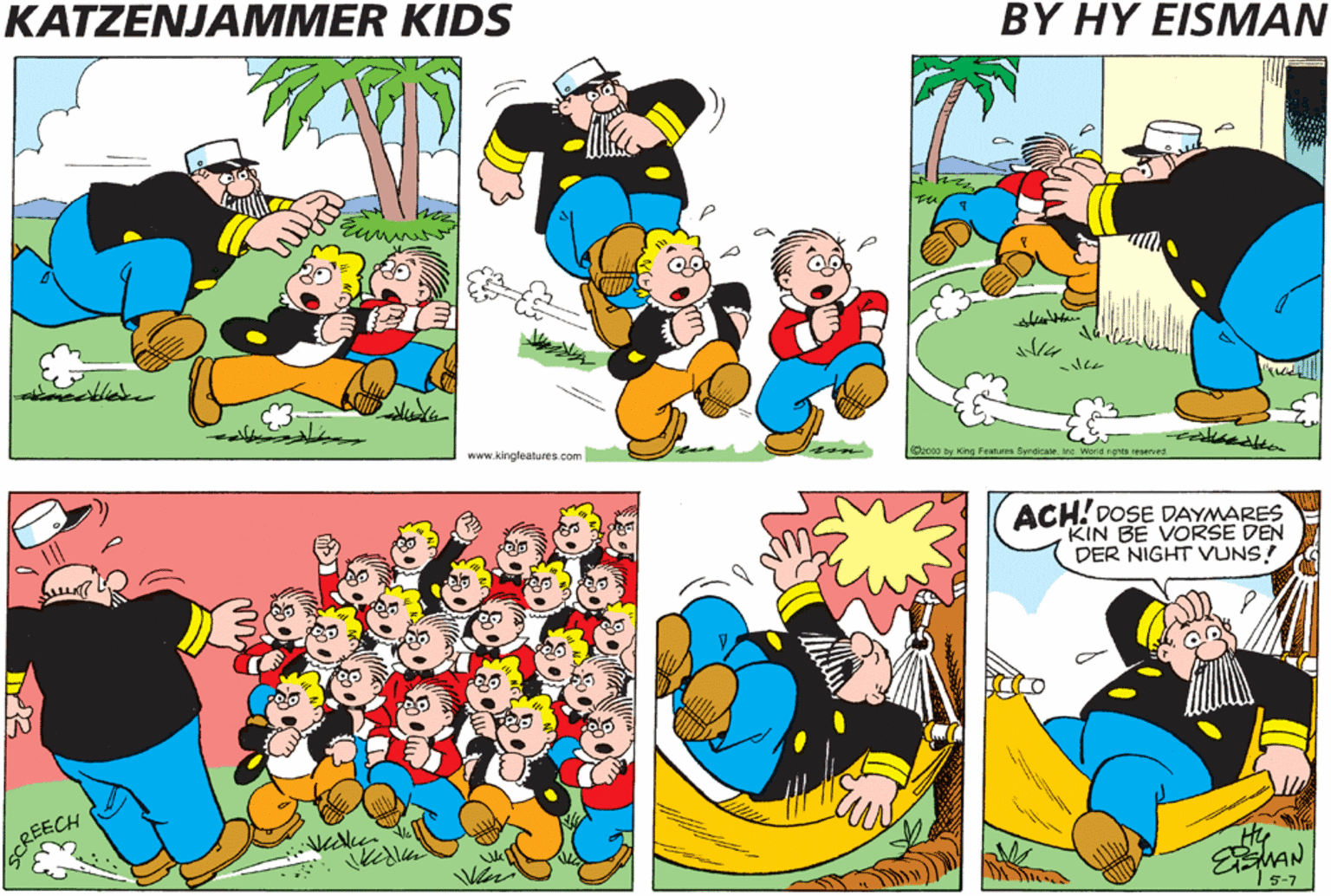 Animated cartoon OCR: KATZENJAMMER KIDS BY HY EISMAN www kingleatures.com Socoa by King Pe fer Wng ened ACH! DOSE DAYMARES KIN BE VORSE DEN DER NIGHT VUNS REECH I5-7 KATZENJAMMER KIDS BY HY EISMAN www kingleatures.com Socoa by King Pe fer Wng ened ACH! DOSE DAYMARES KIN BE VORSE DEN DER NIGHT VUNS REECH I5-7