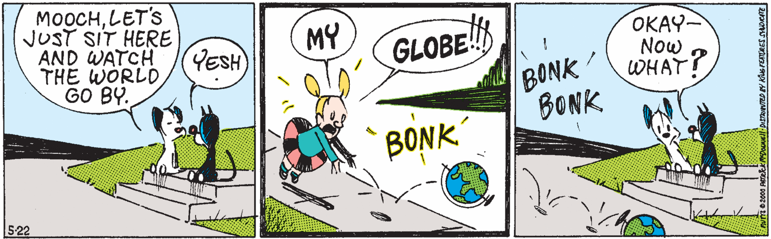 Happy OCR: MOOCHLET'S JUST SIT HERE AND WATCH THE WORLD GO BY. MY GLOBE! YESH OKAY- Now BONK' WHAT? BONK BONK 5-22 MOOCHLET'S JUST SIT HERE AND WATCH THE WORLD GO BY. MY GLOBE! YESH OKAY- Now BONK' WHAT? BONK BONK 5-22