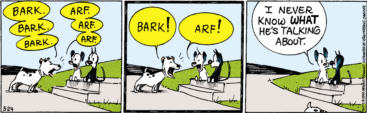 Parallel OCR: BARK. ARF. I NEVER KNOW WHAT HE'S TALKING ABOUT. BARKARF BARK! ARE! ARF BARK. 5-24 BARK. ARF. I NEVER KNOW WHAT HE'S TALKING ABOUT. BARKARF BARK! ARE! ARF BARK. 5-24