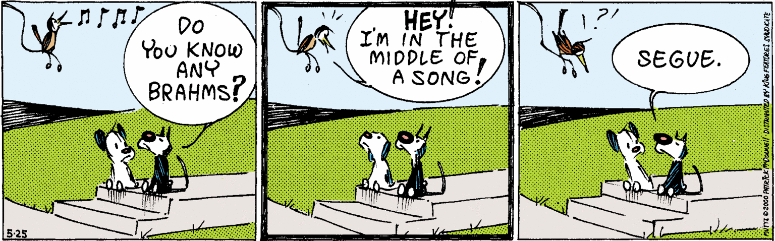 Parallel OCR: DO You KNOW ANY BRAHMS? HEY! I'M IN THE MIDDLE OF A SONG SEGUE. 5:25 DO You KNOW ANY BRAHMS? HEY! I'M IN THE MIDDLE OF A SONG SEGUE. 5:25