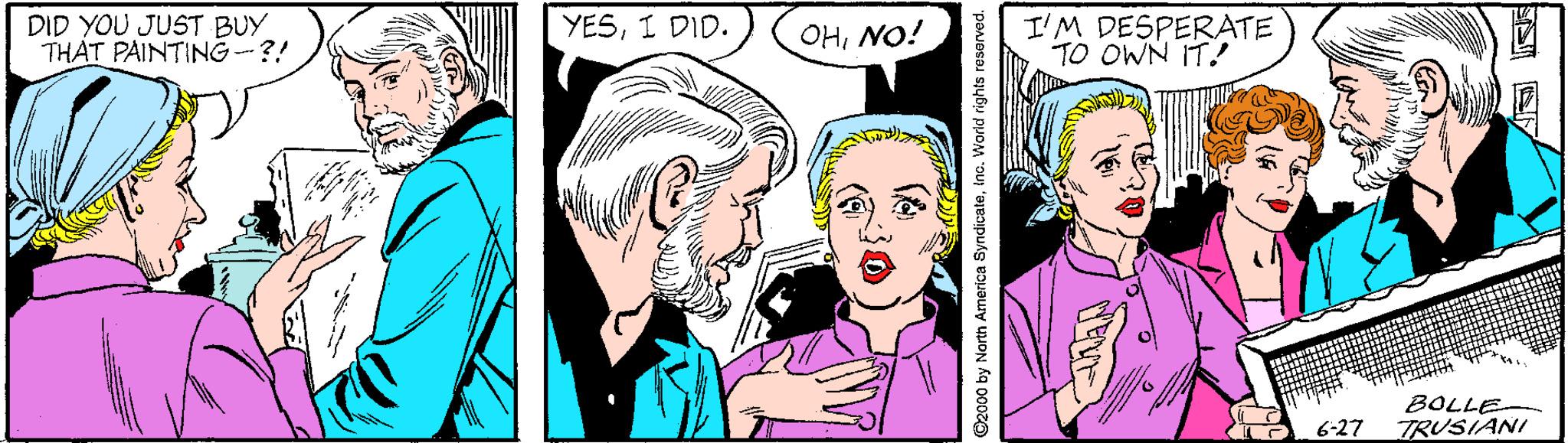 Art OCR: DID YOU JUST BUY THAT PAINTING --?! I'M DESPERATE TO OWN IT! YESI DID. OHNO! BOLLE TRUSIANI 6-27 O2000 by North America SyndicaleIno. World rights reserved. DID YOU JUST BUY THAT PAINTING --?! I'M DESPERATE TO OWN IT! YESI DID. OHNO! BOLLE TRUSIANI 6-27 O2000 by North America SyndicaleIno. World rights reserved.