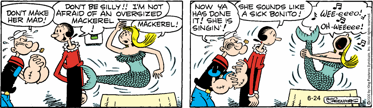 Sharing OCR: NOW YA HAS DONE IT! SHE IS SINGIN'! DON'T BE SILLY!! I'M NOT DON'T MAKE AFRAID OF AN OVERSIZED HER MAD! SHE SOUNDS LIKE A SICK BONITO! WEE-eeeo! MACKEREL MACKEREL! OH-WEEeee! 6-24 BENOOR NOW YA HAS DONE IT! SHE IS SINGIN'! DON'T BE SILLY!! I'M NOT DON'T MAKE AFRAID OF AN OVERSIZED HER MAD! SHE SOUNDS LIKE A SICK BONITO! WEE-eeeo! MACKEREL MACKEREL! OH-WEEeee! 6-24 BENOOR