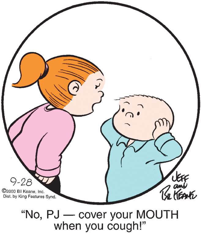 Cartoon OCR: 9-28 and ©2000 Bil KeaneInc. Dist. by King Features Synd. "NoPJ – cover your MOUTH when you cough!" 9-28 and ©2000 Bil KeaneInc. Dist. by King Features Synd. "NoPJ – cover your MOUTH when you cough!"
