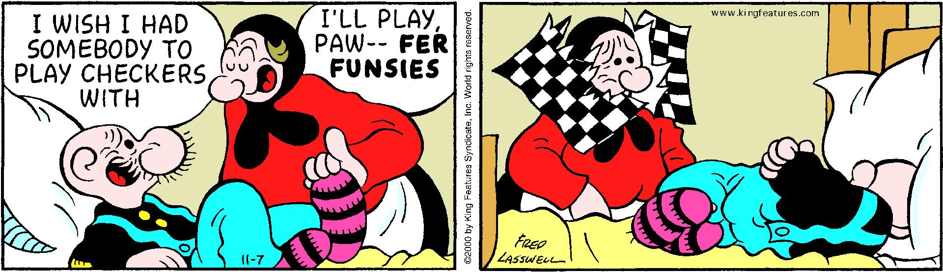 Art OCR: I'LL PLAYPAW-- FER FUNSIES www.ki ngf eatures.com I WISH I HAD SOMEBODY TO PLAY CHECKERSWITH FREO LASSWELL ((-7 c2000 by King Features SyncicateInc. World rights reserved. I'LL PLAYPAW-- FER FUNSIES www.ki ngf eatures.com I WISH I HAD SOMEBODY TO PLAY CHECKERSWITH FREO LASSWELL ((-7 c2000 by King Features SyncicateInc. World rights reserved.