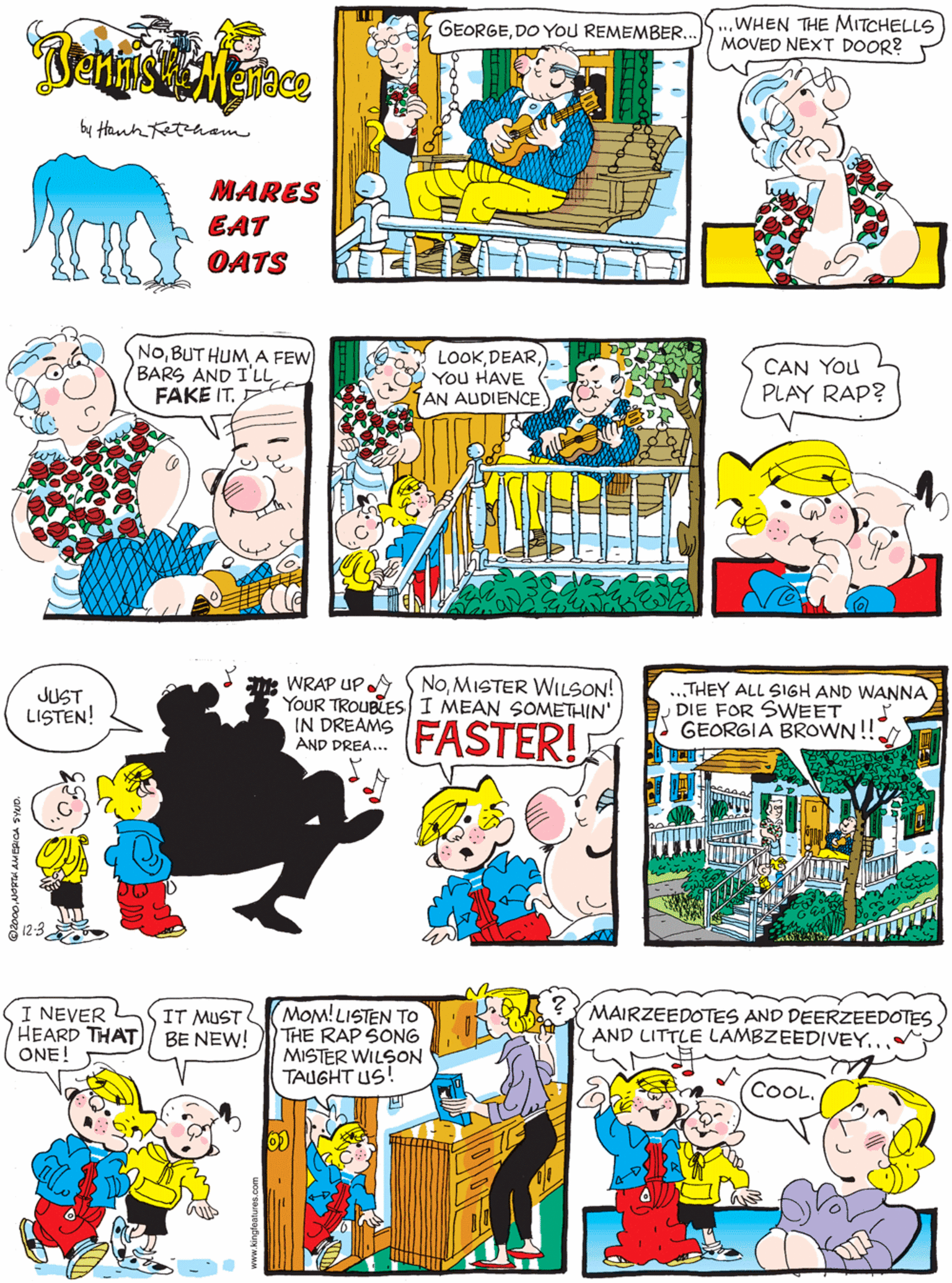 Fiction OCR: WHEN THE MITCHELLS MOVED NEXT DOOR? NoBUT HUM A FEW) BARS AND I'LL FAKE IT. D GEORGEDO YOU REMEMBER. by Hanhetam MARES EAT OATS LOOKYou HAVE AN AUDIENCE NoMISTER WILSON! CAN YOu PLAY RAP? : WRAP UP A YOUR TROUBLESI MEAN SOMETHIN' IN DREAMSFASTER! JUST LISTEN! THEY ALL SIGH AND WANNA DIE FOR SWEET GEORGIA BROWN!! I NEVER HEARD THAT) / BE NEW! ONE! MOM!LISTEN To THE RAP SONG MISTER WILSON TAUGHT US! MAIRZEEDOTES AND DEERZEEDOTES AND LITTLE LAMBZEEDIVEY.. IT MUST COOL. WHEN THE MITCHELLS MOVED NEXT DOOR? NoBUT HUM A FEW) BARS AND I'LL FAKE IT. D GEORGEDO YOU REMEMBER. by Hanhetam MARES EAT OATS LOOKYou HAVE AN AUDIENCE NoMISTER WILSON! CAN YOu PLAY RAP? : WRAP UP A YOUR TROUBLESI MEAN SOMETHIN' IN DREAMSFASTER! JUST LISTEN! THEY ALL SIGH AND WANNA DIE FOR SWEET GEORGIA BROWN!! I NEVER HEARD THAT) / BE NEW! ONE! MOM!LISTEN To THE RAP SONG MISTER WILSON TAUGHT US! MAIRZEEDOTES AND DEERZEEDOTES AND LITTLE LAMBZEEDIVEY.. IT MUST COOL.
