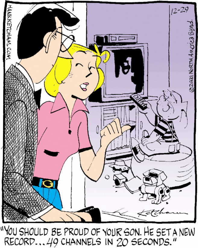 Font OCR: 12-29 tchann "YOU SHOULD BE PROUD OF YOUR SON. HE SETA NEW RECORD...49 CHANNELS IN 20 SECONDS." 2a0NORTH AMerica Synd. HANKKETCHAM. COM 12-29 tchann "YOU SHOULD BE PROUD OF YOUR SON. HE SETA NEW RECORD...49 CHANNELS IN 20 SECONDS." 2a0NORTH AMerica Synd. HANKKETCHAM. COM
