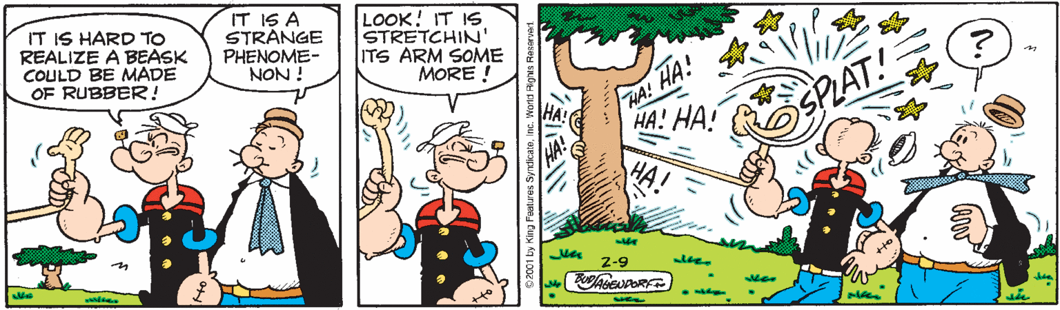 Root OCR: IT IS HARD TO REALIZE A BEASK COULD BE MADE OF RUBBER! IT IS A STRANGE PHENOME- NON ! LOOK! IT 1S STRETCHIN' ITS ARM SOME MORE ! /HA! HA! HA! HA! SPAT! HA! Z-9 IT IS HARD TO REALIZE A BEASK COULD BE MADE OF RUBBER! IT IS A STRANGE PHENOME- NON ! LOOK! IT 1S STRETCHIN' ITS ARM SOME MORE ! /HA! HA! HA! HA! SPAT! HA! Z-9