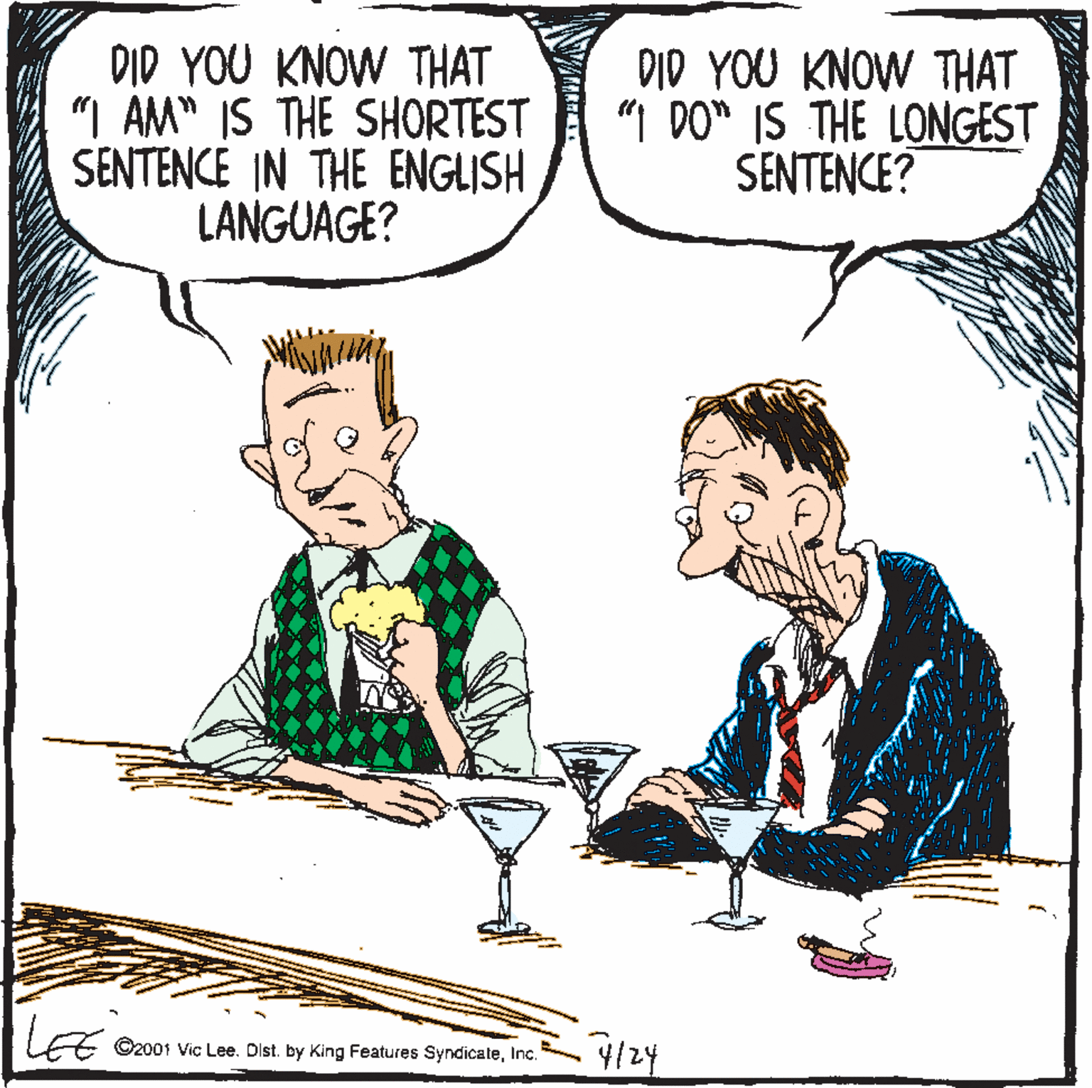 Parallel OCR: DID YOU KNOW THAT "I AM" IS THE SHORTEST SENTENCE IN THE ENGLISH LANGUAGE? DID YOU KNOW THAT "I DO" IS THE LONGEST SENTENCE? /24 ©2001 Vic Lee. Dist. by King Features SyndicateInc. DID YOU KNOW THAT "I AM" IS THE SHORTEST SENTENCE IN THE ENGLISH LANGUAGE? DID YOU KNOW THAT "I DO" IS THE LONGEST SENTENCE? /24 ©2001 Vic Lee. Dist. by King Features Syndicate