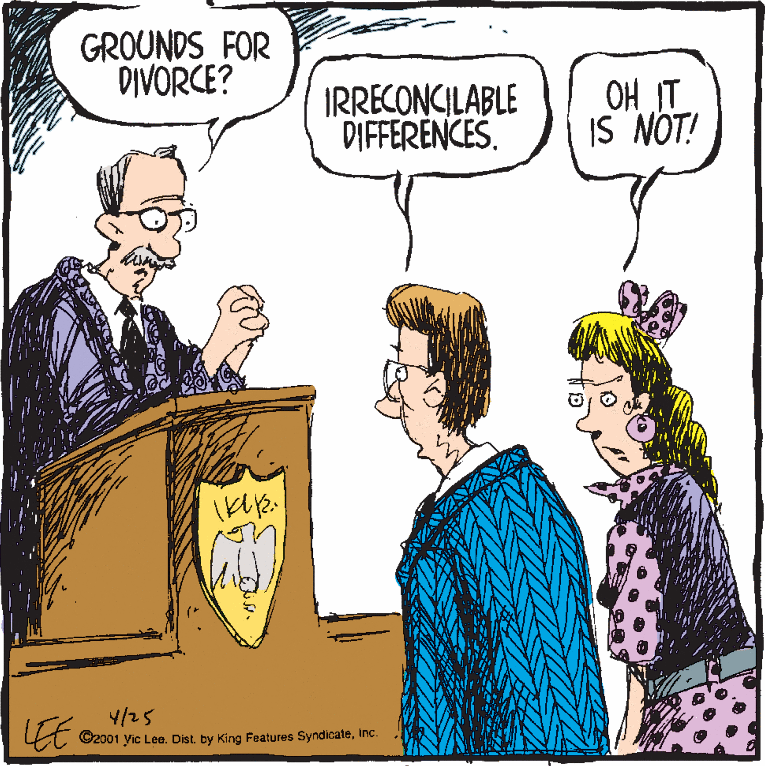 Organ OCR: GROUNDS FOR DIVORCE? IRRECONCILABLE DIFFERENCES. OH IT IS NOT! LEE 4/25 t ©2001 yic Lee. Dist. by King Features SyndicateInc. GROUNDS FOR DIVORCE? IRRECONCILABLE DIFFERENCES. OH IT IS NOT! LEE 4/25 t ©2001 yic Lee. Dist. by King Features Syndicate