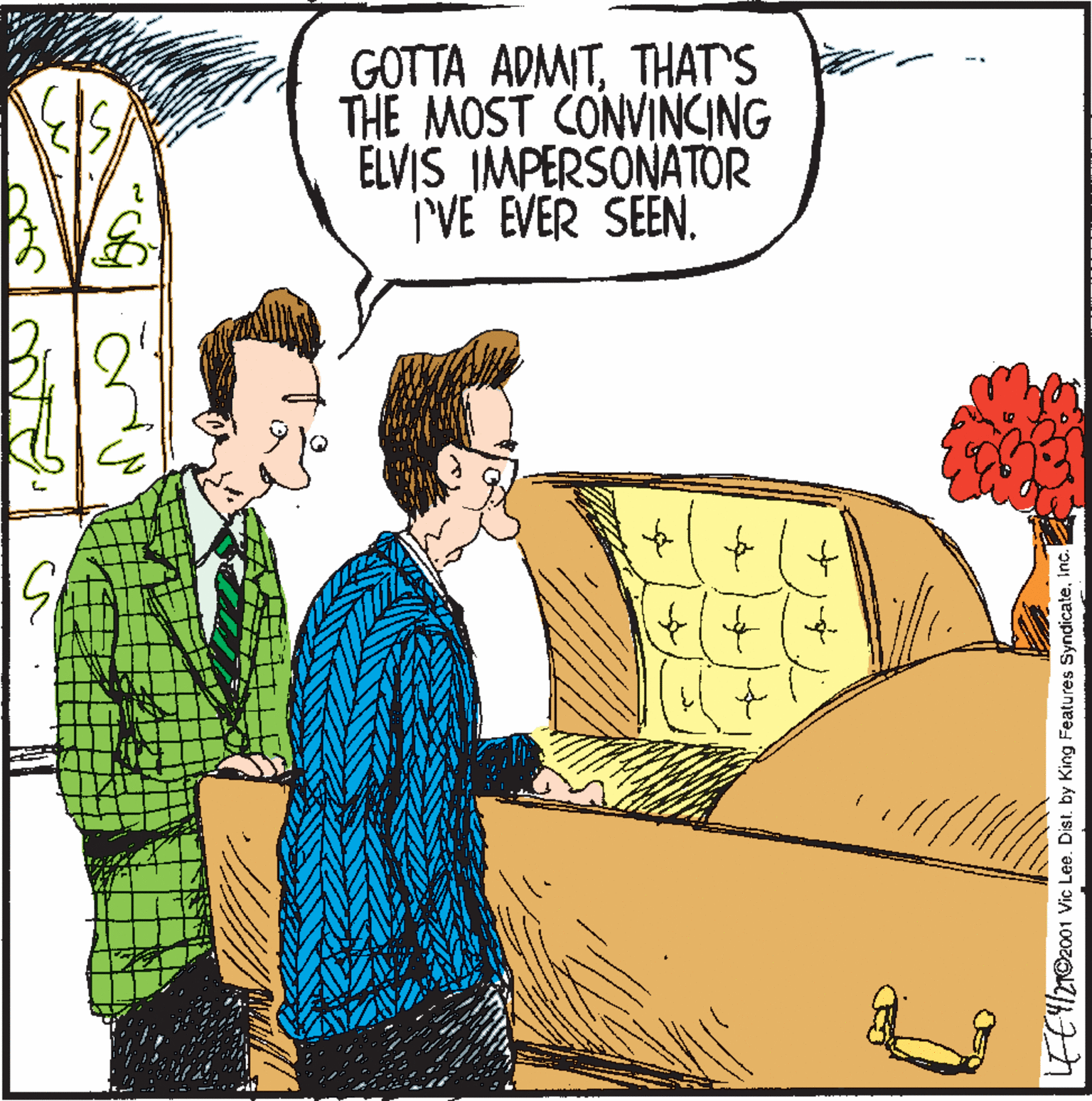 Publication OCR: GOTTA ADMITTHAT'S THE MOST CONVINCING ELVIS IMPERSONATOR I'VE EVER SEEN. EIZI02001 Vic Lee. Dist. by King Features SyndicateInc. GOTTA ADMITTHAT'S THE MOST CONVINCING ELVIS IMPERSONATOR I'VE EVER SEEN. EIZI02001 Vic Lee. Dist. by King Features Syndicate
