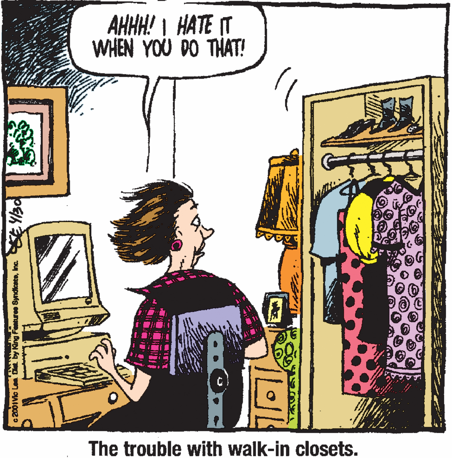 Comics OCR: AHHH! I HATE T WHEN YOU DO THAT! The trouble with walk-in closets. c2001Vic Len D by King Fenturee SyndicateInc. AHHH! I HATE T WHEN YOU DO THAT! The trouble with walk-in closets. c2001Vic Len D by King Fenturee Syndicate