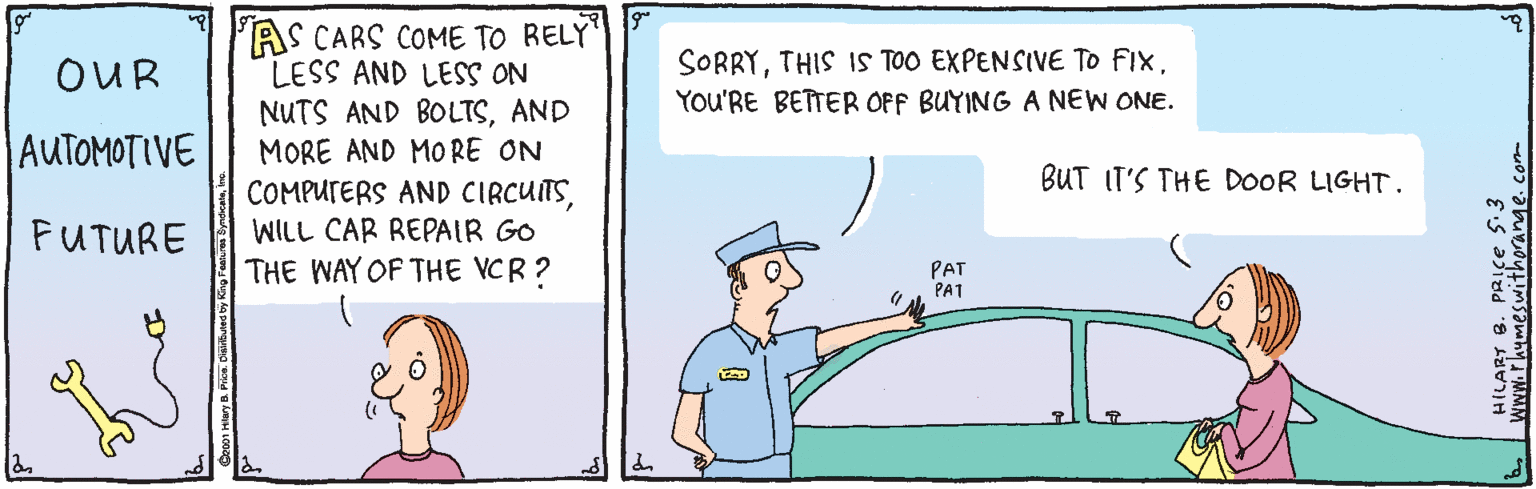 Sharing OCR: AS CARS COME TO RELY LESS AND LESS ON NUTS AND BOLTSAND MORE AND MO RE ON COMPUTERS AND CIRCUNSWILL CAR REPAIR GO THE WAY OF THE VCR ? OUR SORRYYou'RE BETTER OFF BUYING A NEW ONE. AUTOMOTIVE BUT IT'S THE DOOR LIGHT. FUTURE PAT PAT HILART 8. PRIce S:3 WIWW.rhumeswithhorange.com AS CARS COME TO RELY LESS AND LESS ON NUTS AND BOLTSAND MORE AND MO RE ON COMPUTERS AND CIRCUNSWILL CAR REPAIR GO THE WAY OF THE VCR ? OUR SORRYTHIS IS TOO EXPENSIVE TO FIXYou'RE BETTER OFF BUYING A NEW ONE. AUTOMOTIVE BUT IT'S THE DOOR LIGHT. FUTURE PAT PAT HILART 8. PRIce S:3 WIWW.rhumeswithhorange.com