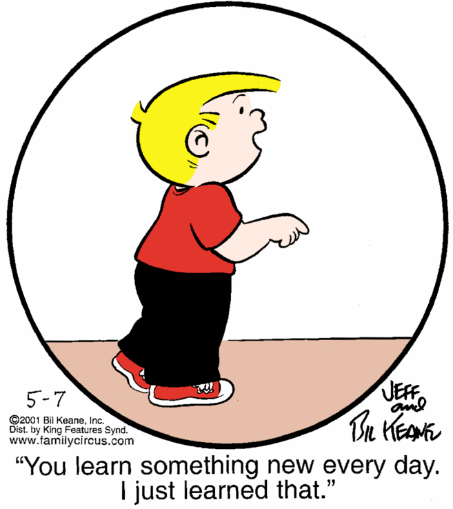 Graphics OCR: 5-7 JEF ©2001 Bii KeaneInc. Dist. by King Features Synd. www.familycircus.com “You learn something new every day. I just learned that." 5-7 JEF ©2001 Bii KeaneInc. Dist. by King Features Synd. www.familycircus.com “You learn something new every day. I just learned that."