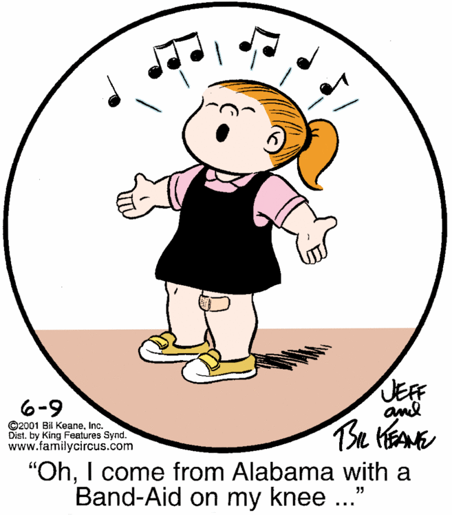 Art OCR: UEF and 6-9 ©2001 Bil KeaneInc. Dist. by King Features Synd. www.familycircus.com "OhI come from Alabama with a Band-Aid on my knee ...' UEF and 6-9 ©2001 Bil KeaneInc. Dist. by King Features Synd. www.familycircus.com "OhI come from Alabama with a Band-Aid on my knee ...'