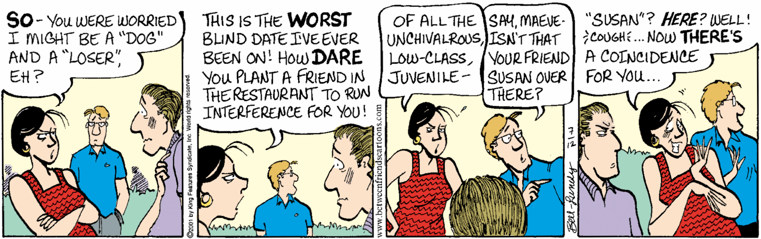 Facial expression OCR: THIS IS THE WORST BLIND DATE IVEEVER BEEN ON! HOWDARE You PLANT A FRIEND IN THE RESTAURANT TO RUN INTERFERENCE FOR YOU! "SUSAN"? HERE? WELL! COUGHÉ.. NOW THERE'S SO- You WERE WORRIED I MIGHT BEA "DOG" AND A "LOSER"EH? OF ALL THE SAYMAEVE- UNCHIVALROUS)ISNT THAT LOW-CLASSYOUR FRIEND A COINCIDENCE JUVENILE-SUSAN OVER FOR YOU... THERE? Bert-fundy THIS IS THE WORST BLIND DATE IVEEVER BEEN ON! HOWDARE You PLANT A FRIEND IN THE RESTAURANT TO RUN INTERFERENCE FOR YOU! "SUSAN"? HERE? WELL! COUGHÉ.. NOW THERE'S SO- You WERE WORRIED I MIGHT BEA "DOG" AND A "LOSER"EH? OF ALL THE SAYMAEVE- UNCHIVALROUS)ISNT THAT LOW-CLASSYOUR FRIEND A COINCIDENCE JUVENILE-SUSAN OVER FOR YOU... THERE? Bert-fundy