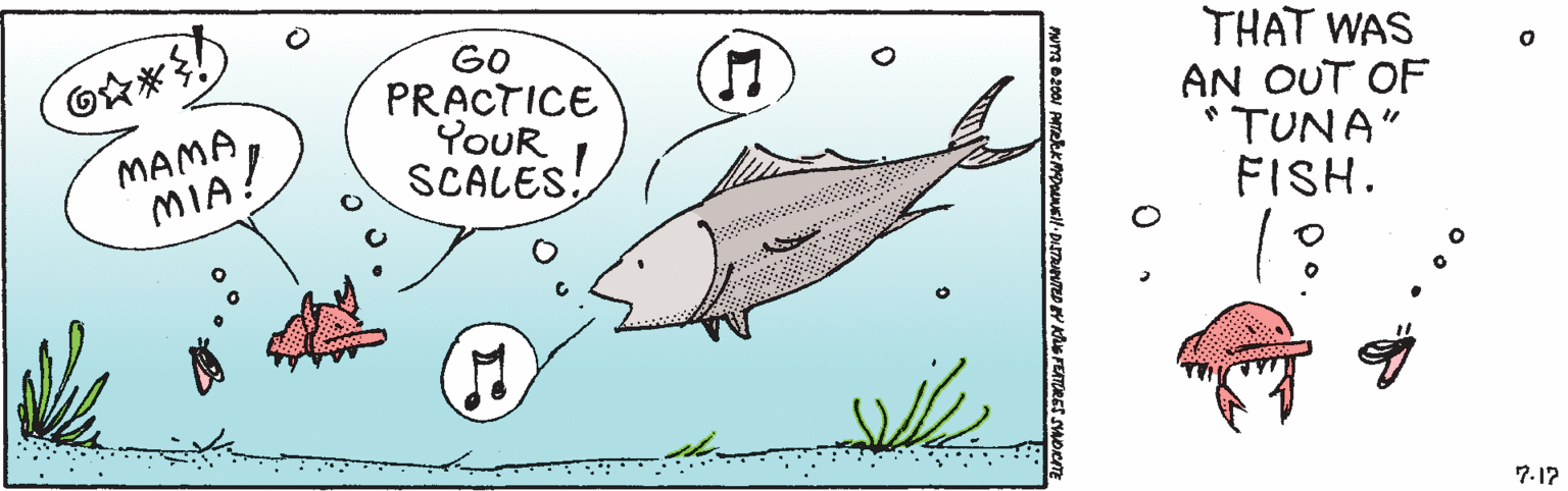 Tail OCR: MAMA MIA! GO PRACTICE YOUR SCALES! THAT WAS AN OUT OF * TUNA" FISH. 7.12 MAMA MIA! GO PRACTICE YOUR SCALES! THAT WAS AN OUT OF * TUNA" FISH. 7.12