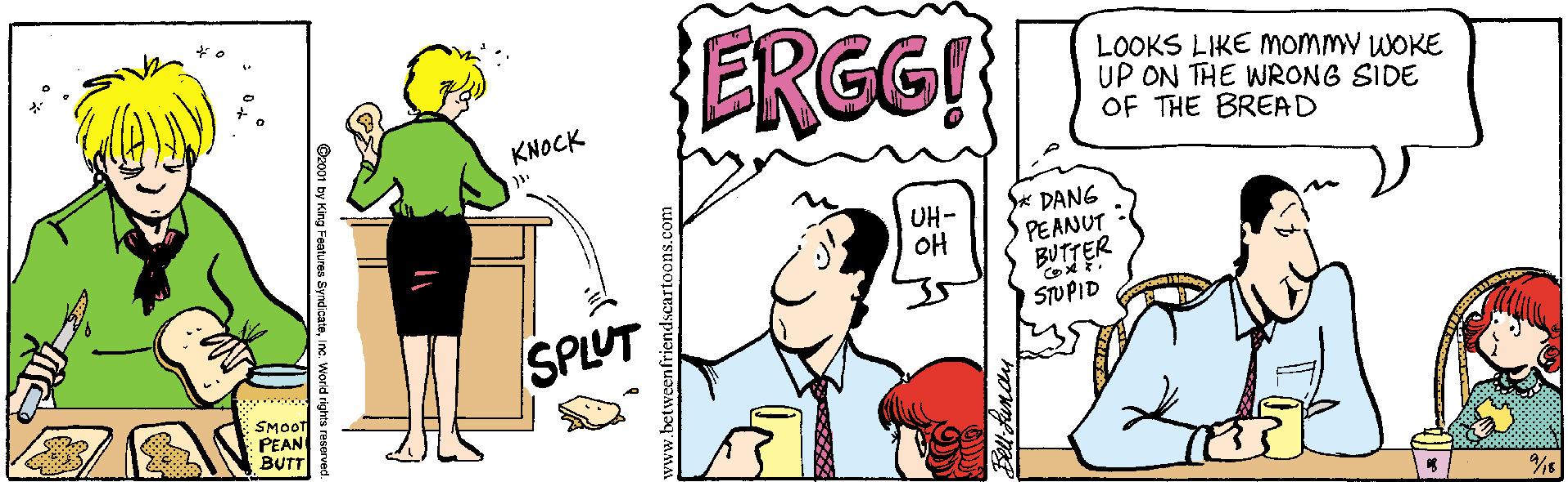 Pleased OCR: ERGG! LOOKS LIKE Mmommy WOKE UP ON THE WRONG SIDE OF THE BREAD KNOCK UH- OH S* DANG PEANUT BUTTER SUPID SPLUT SMOOT PEAN BUTT ERGG! LOOKS LIKE Mmommy WOKE UP ON THE WRONG SIDE OF THE BREAD KNOCK UH- OH S* DANG PEANUT BUTTER SUPID SPLUT SMOOT PEAN BUTT