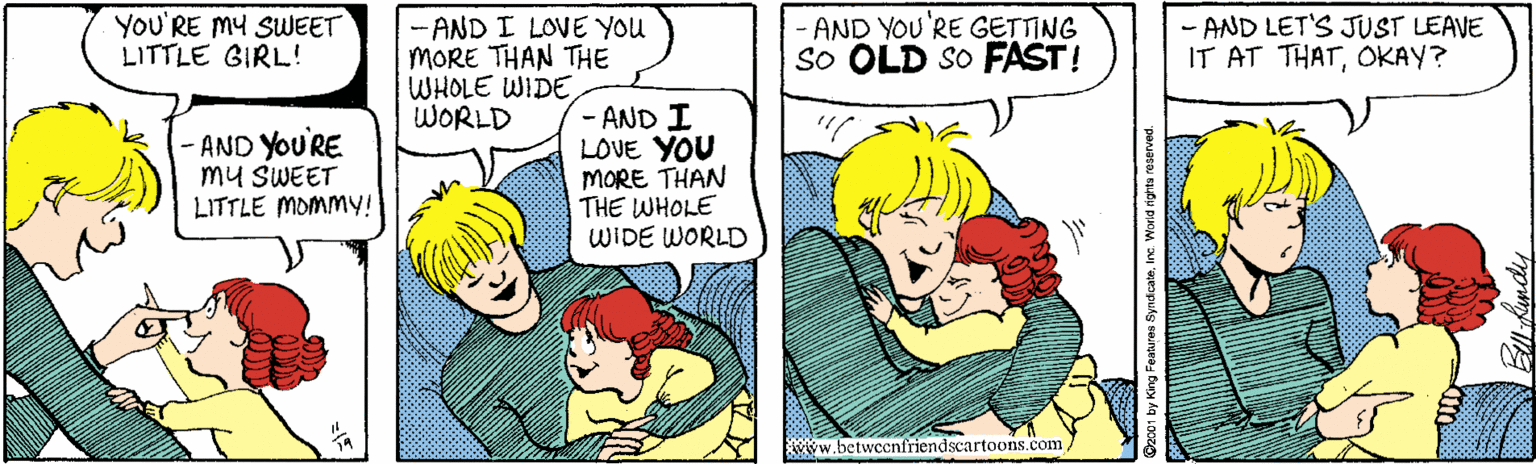 Interaction OCR: YoU'RE MY SWEET LITTLE GIRL! - AND I LOVE YOU MORE THAN THE WHOLE WIDE WORLD -AND YOU'RE GETTING So OLD SO FAST! - AND LET'S JUST LEAVE IT AT THATOKAY? AND YOU'RE mu SWEET LITTLE MOMMY! - AND I LOVE YOU MORE THAN THE WHOLE WIDE WORLD arww.betwecnfriendscartoons.comYoU'RE MY SWEET LITTLE GIRL! - AND I LOVE YOU MORE THAN THE WHOLE WIDE WORLD -AND YOU'RE GETTING So OLD SO FAST! - AND LET'S JUST LEAVE IT AT THATOKAY? AND YOU'RE mu SWEET LITTLE MOMMY! - AND I LOVE YOU MORE THAN THE WHOLE WIDE WORLD arww.betwecnfriendscartoons.com